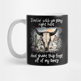 Darlin' Will Ya Stay Right Here And Shake This Frost Off Of My Bones Bull Deserts Cactus Mug